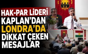 HAK-PAR Lideri Kaplan’dan Londra’da Dikkat Çeken Mesajlar