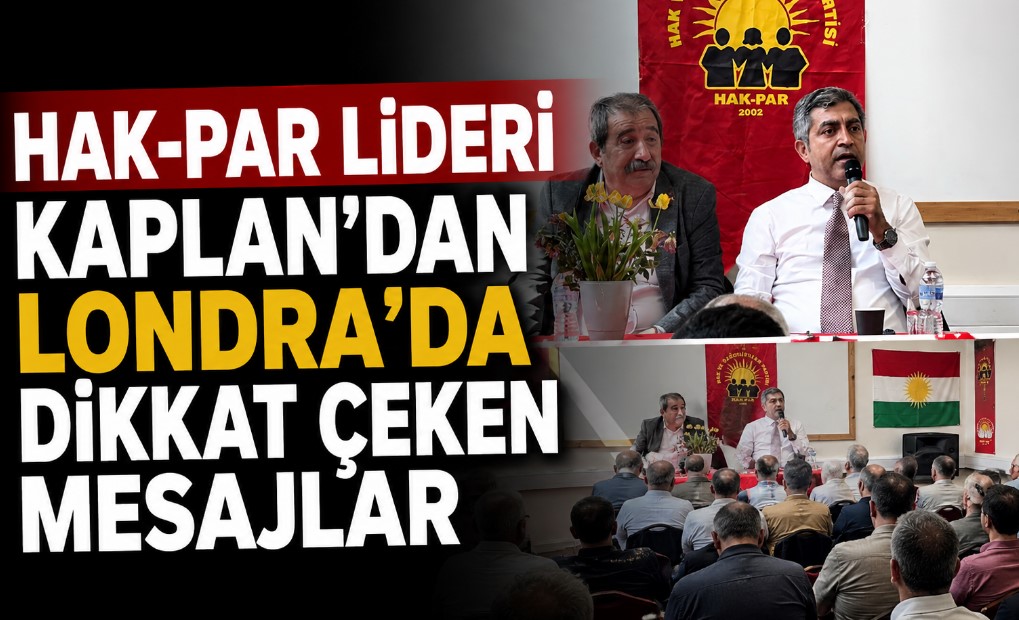 HAK-PAR Lideri Kaplan’dan Londra’da Dikkat Çeken Mesajlar